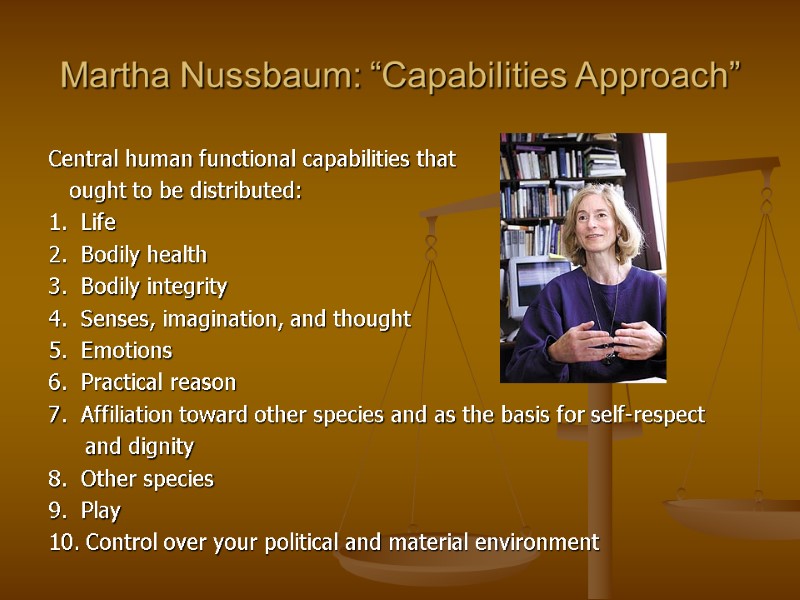Martha Nussbaum: “Capabilities Approach” Central human functional capabilities that    ought to